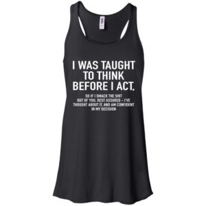 I Was Taught To Think Before I Act Shirt image I Was Taught To Think Before I Act Shirt
