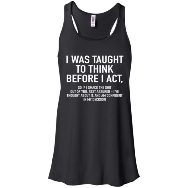 I Was Taught To Think Before I Act Shirt