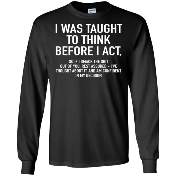I Was Taught To Think Before I Act Shirt