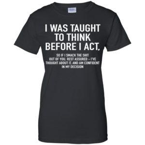 I Was Taught To Think Before I Act Shirt image I Was Taught To Think Before I Act Shirt