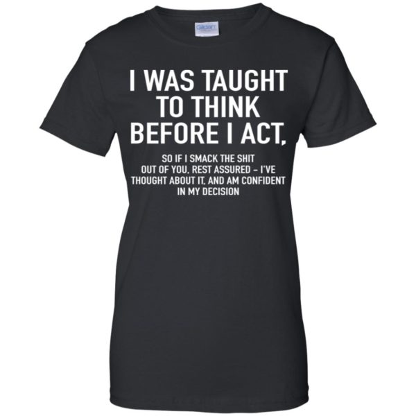 I Was Taught To Think Before I Act Shirt