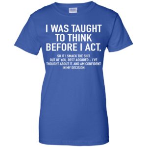 I Was Taught To Think Before I Act Shirt image I Was Taught To Think Before I Act Shirt