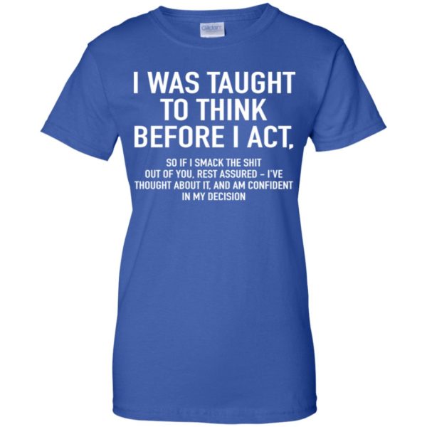 I Was Taught To Think Before I Act Shirt