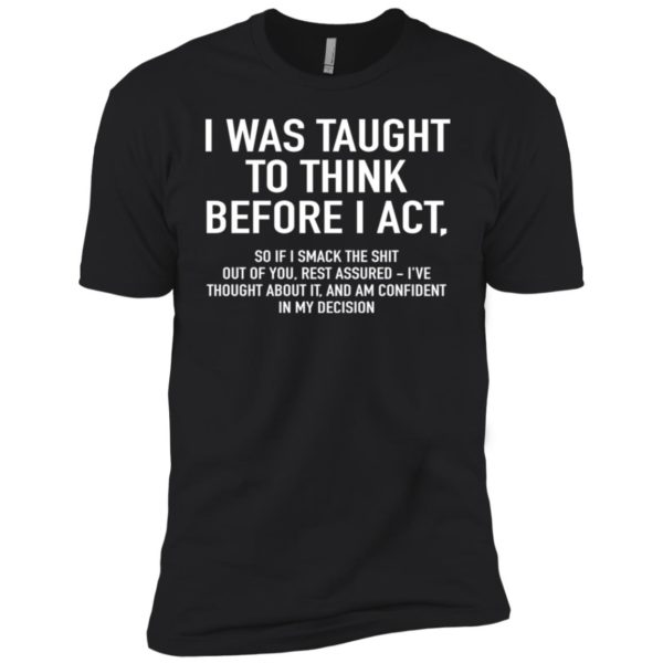 I Was Taught To Think Before I Act Shirt
