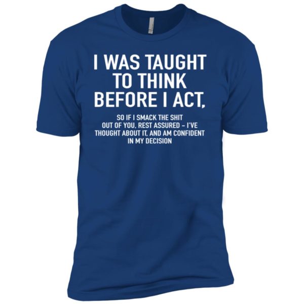 I Was Taught To Think Before I Act Shirt