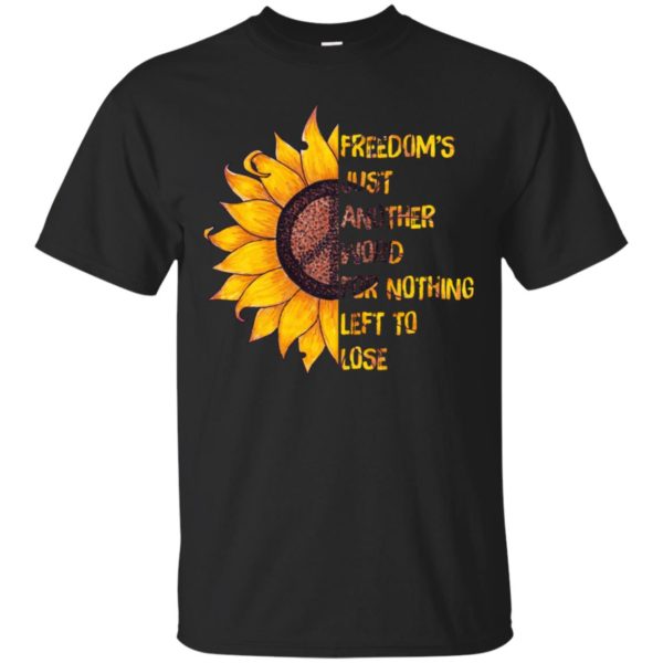 Hippie Sunflower Peace Freedom's Just Another Word for Nothing Left to Lose Shirt