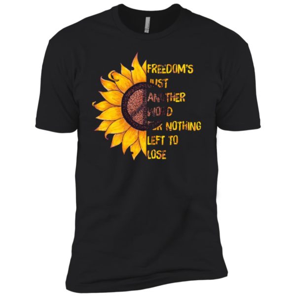 Hippie Sunflower Peace Freedom's Just Another Word for Nothing Left to Lose Shirt