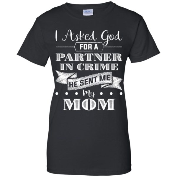 I Asked God For A Partner In Crime He Sent Me My Mom Shirt