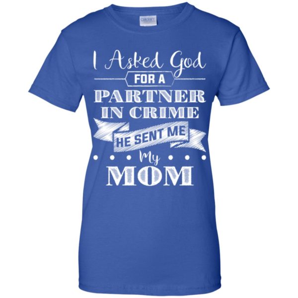 I Asked God For A Partner In Crime He Sent Me My Mom Shirt