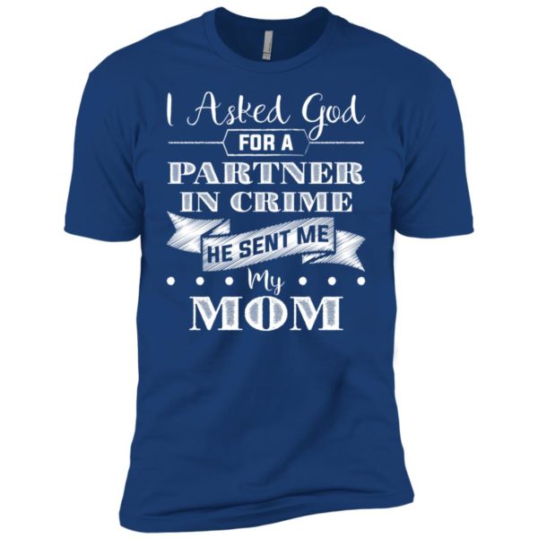 I Asked God For A Partner In Crime He Sent Me My Mom Shirt