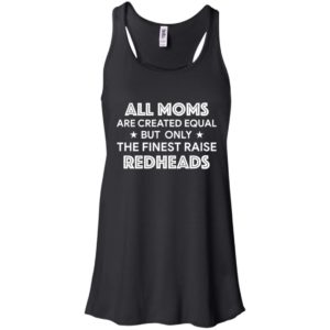 All Moms are created equal but only the finest raise Redheads shirt