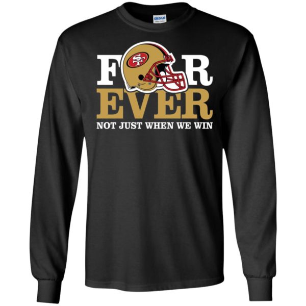 San Francisco 49ers Forever Not Just When We Win Shirt