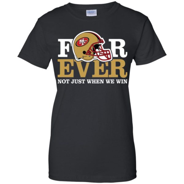 San Francisco 49ers Forever Not Just When We Win Shirt