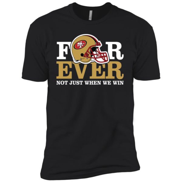 San Francisco 49ers Forever Not Just When We Win Shirt