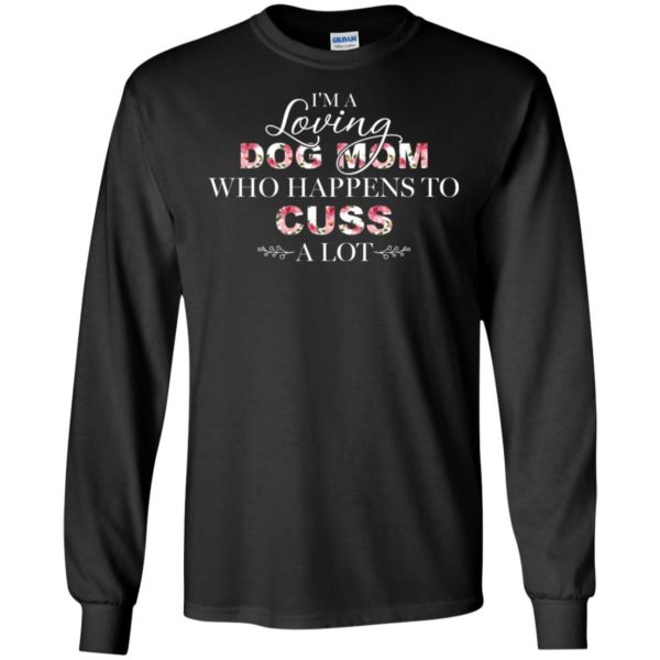 I'm A Loving Dog Mom Who Happens To Cuss A Lot Shirt