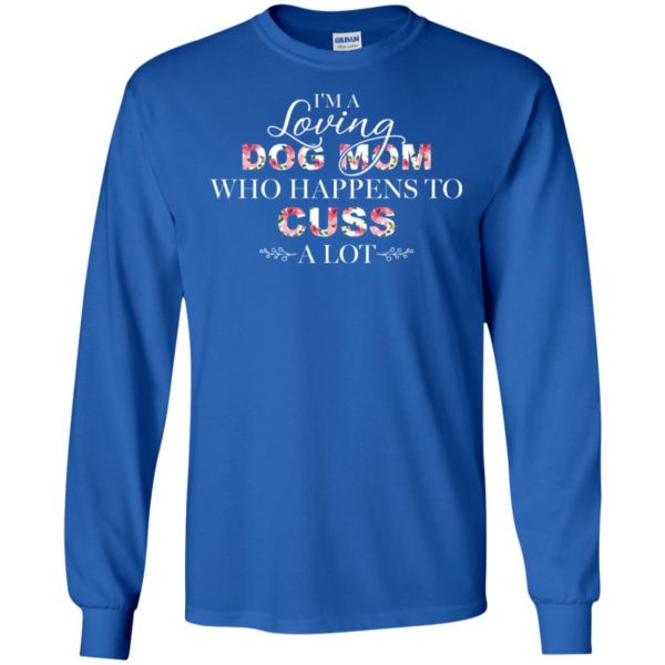 I'm A Loving Dog Mom Who Happens To Cuss A Lot Shirt