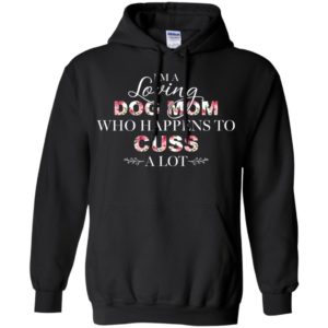 I'm A Loving Dog Mom Who Happens To Cuss A Lot Shirt