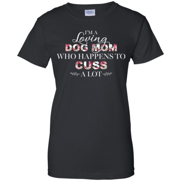 I'm A Loving Dog Mom Who Happens To Cuss A Lot Shirt