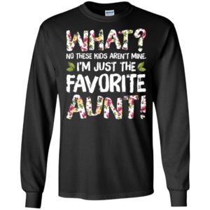 What No These Kids Aren't Mine I'm Just The Favorite Aunt Shirt