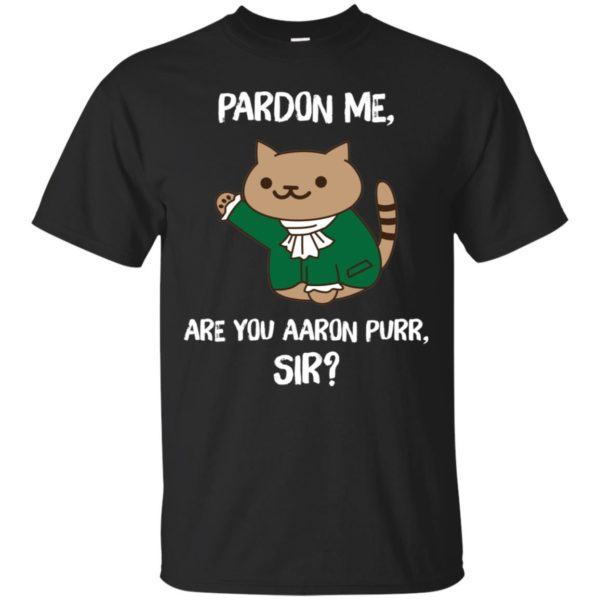 Pardon Me, Are You Aaron Purr, Sir? Shirt