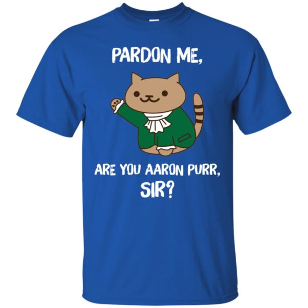 Pardon Me, Are You Aaron Purr, Sir? Shirt