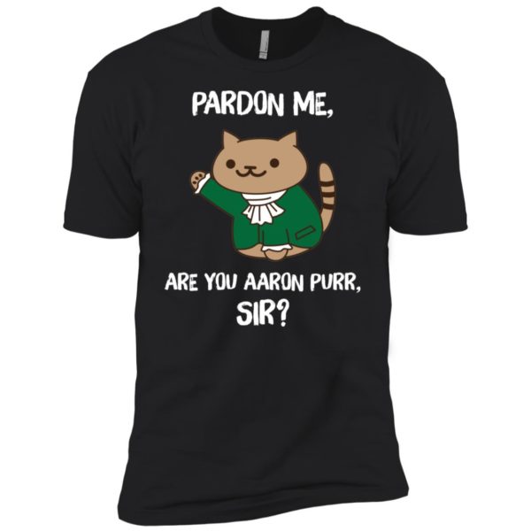 Pardon Me, Are You Aaron Purr, Sir? Shirt