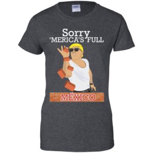 Trump Building Border Wall Sorry ‘Merica’s Full Mexico Shirt