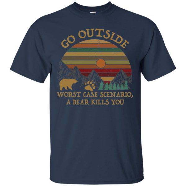 Go Outside Worst Case Scenario A Bear Kills You Shirt