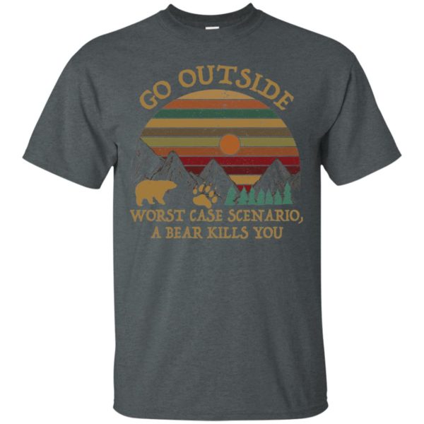 Go Outside Worst Case Scenario A Bear Kills You Shirt