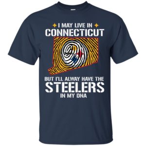 I May Live In Connecticut But I'll always Have The Steelers In My DNA Shirt image I May Live In Connecticut But I'll always Have The Steelers In My DNA Shirt