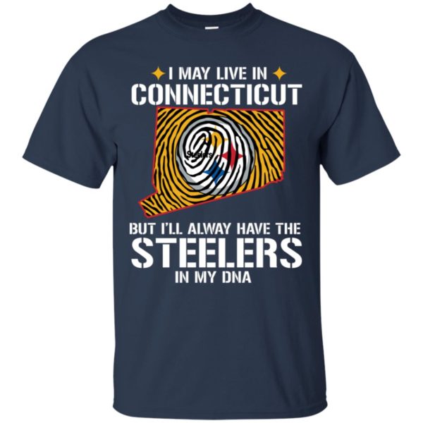 I May Live In Connecticut But I'll always Have The Steelers In My DNA Shirt