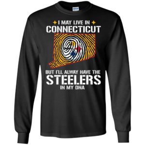 I May Live In Connecticut But I'll always Have The Steelers In My DNA Shirt image I May Live In Connecticut But I'll always Have The Steelers In My DNA Shirt