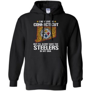 I May Live In Connecticut But I'll always Have The Steelers In My DNA Shirt image I May Live In Connecticut But I'll always Have The Steelers In My DNA Shirt
