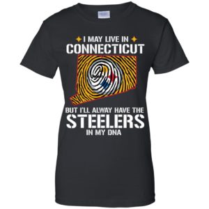 I May Live In Connecticut But I'll always Have The Steelers In My DNA Shirt image I May Live In Connecticut But I'll always Have The Steelers In My DNA Shirt