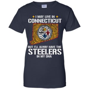 I May Live In Connecticut But I'll always Have The Steelers In My DNA Shirt image I May Live In Connecticut But I'll always Have The Steelers In My DNA Shirt