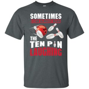 Sometimes I Can Almost Hear The Ten Pin Laughing Funny Bowling Shirt image Sometimes I Can Almost Hear The Ten Pin Laughing Funny Bowling Shirt