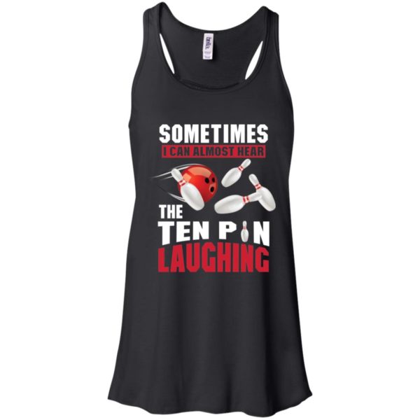 Sometimes I Can Almost Hear The Ten Pin Laughing Funny Bowling Shirt