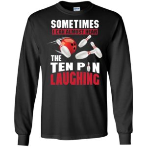 Sometimes I Can Almost Hear The Ten Pin Laughing Funny Bowling Shirt image Sometimes I Can Almost Hear The Ten Pin Laughing Funny Bowling Shirt