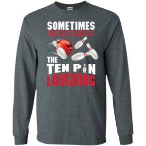 Sometimes I Can Almost Hear The Ten Pin Laughing Funny Bowling Shirt image Sometimes I Can Almost Hear The Ten Pin Laughing Funny Bowling Shirt
