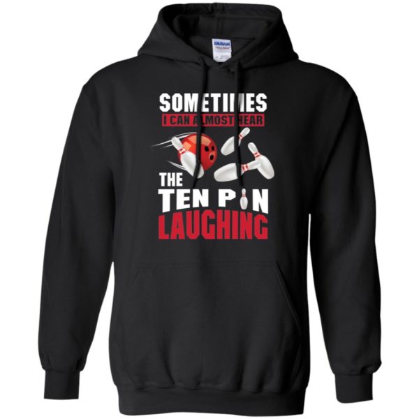 Sometimes I Can Almost Hear The Ten Pin Laughing Funny Bowling Shirt