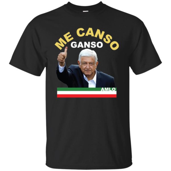 Me Canso Ganso AMLO Shirt