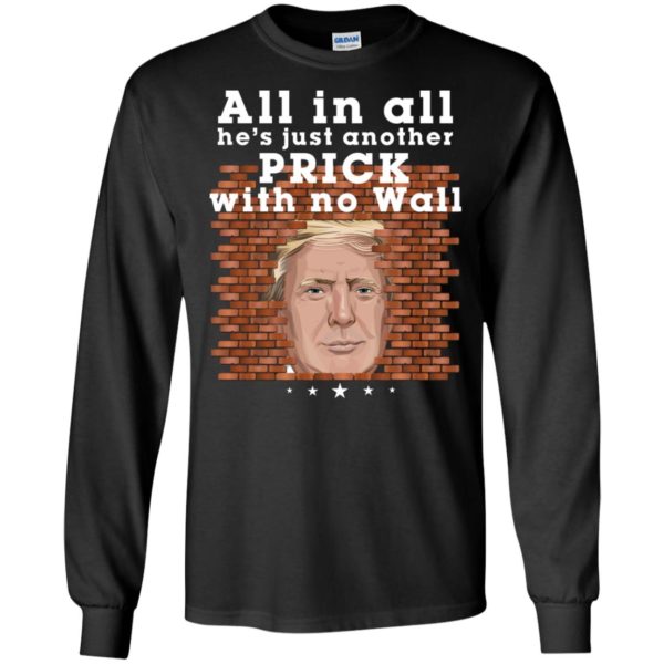 All In All He's Just Another Prick With No Wall Trump Shirt