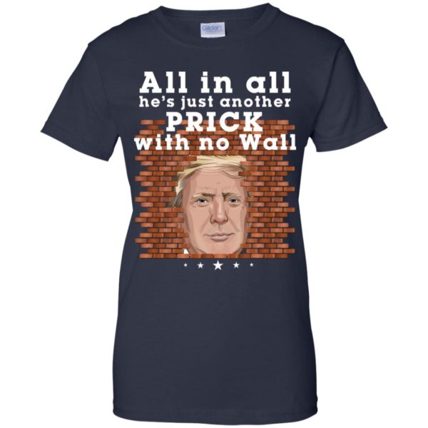 All In All He's Just Another Prick With No Wall Trump Shirt