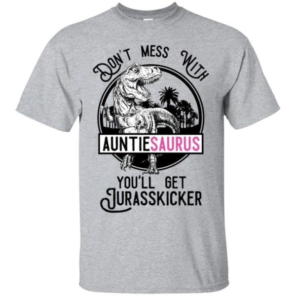 Don't Mess With Auntie Saurus You'll Get Jurasskicked Shirt