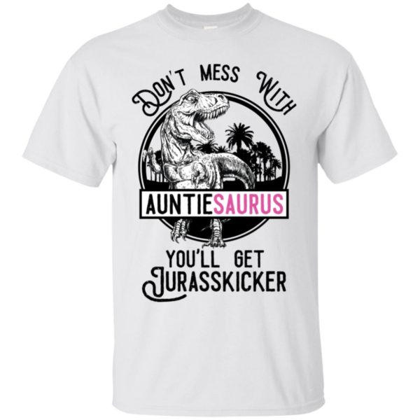 Don't Mess With Auntie Saurus You'll Get Jurasskicked Shirt