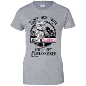 Don't Mess With Auntie Saurus You'll Get Jurasskicked Shirt image Don't Mess With Auntie Saurus You'll Get Jurasskicked Shirt