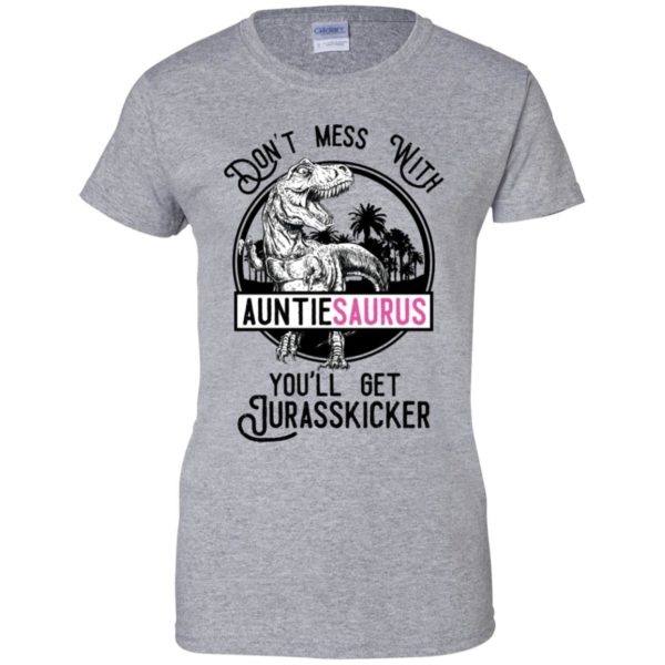 Don't Mess With Auntie Saurus You'll Get Jurasskicked Shirt