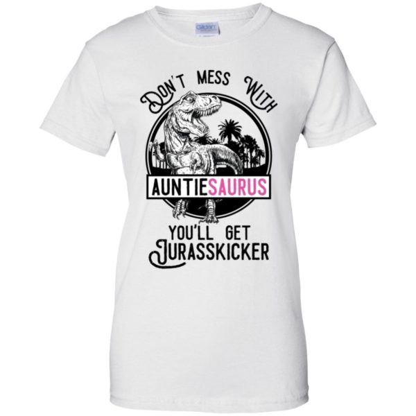 Don't Mess With Auntie Saurus You'll Get Jurasskicked Shirt