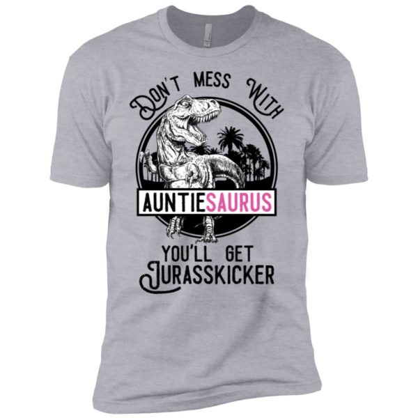 Don't Mess With Auntie Saurus You'll Get Jurasskicked Shirt