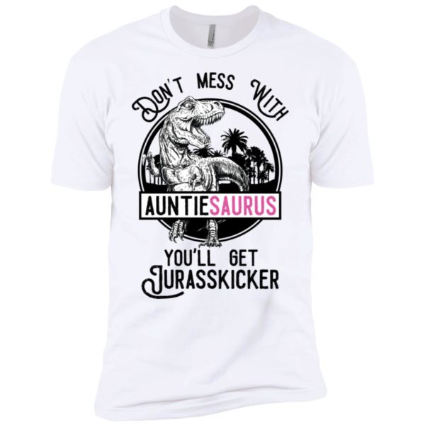 Don't Mess With Auntie Saurus You'll Get Jurasskicked Shirt